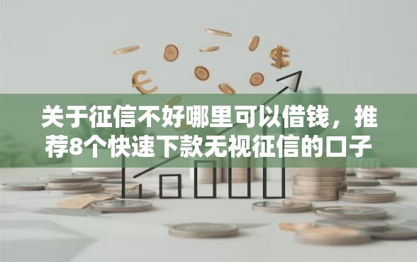 关于征信不好哪里可以借钱，推荐8个快速下款无视征信的口子给你