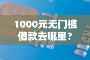1000元无门槛借款去哪里？正规借款平台有哪些看这8个平台