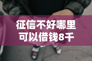 征信不好哪里可以借钱8千元无门槛本月借款平台力荐！分享小额网贷口子8千元无门槛借款