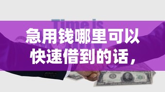 急用钱哪里可以快速借到的话，可以看看这8个不看欠款的贷款平台