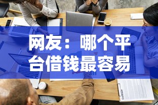 网友：哪个平台借钱最容易通过？求介绍几款比较安全的贷款平台