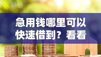 急用钱哪里可以快速借到？看看这6个贷款平台有没有能下款的
