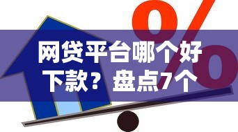 网贷平台哪个好下款？盘点7个信用贷款平台给你参考