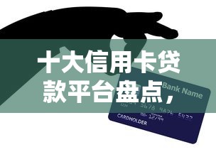十大信用卡贷款平台盘点，解决急用钱哪里可以快速借到的问题