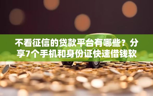 不看征信的贷款平台有哪些？分享7个手机和身份证快速借钱软件