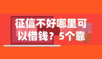 征信不好哪里可以借钱？5个靠谱什么贷款平台比较靠谱推荐