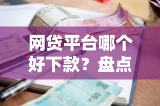 网贷平台哪个好下款？盘点7个借款平台可以贷款给你参考