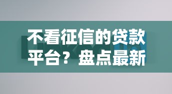 不看征信的贷款平台?盘点最新7个有什么好的贷款平台 不看征信的贷款平台?盘点最新7个有什么好的贷款平台