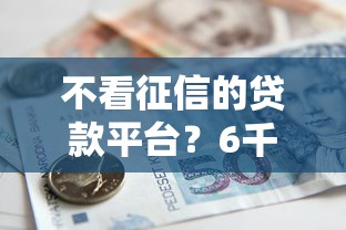 不看征信的贷款平台？6千元无门槛借款平台推荐，7个和全民钱包一样好下款的软件盘点