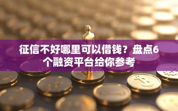 征信不好哪里可以借钱？盘点6个融资平台给你参考