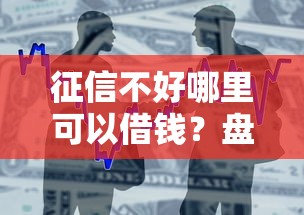 征信不好哪里可以借钱？盘点最新8个借款平台贷款不看征信