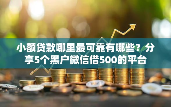 小额贷款哪里最可靠有哪些？分享5个黑户微信借500的平台
