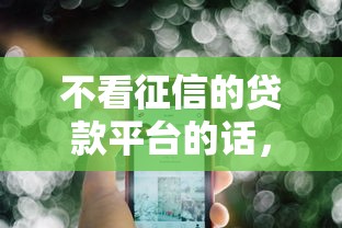 不看征信的贷款平台的话，可以看看这7个不查征信的网贷平台