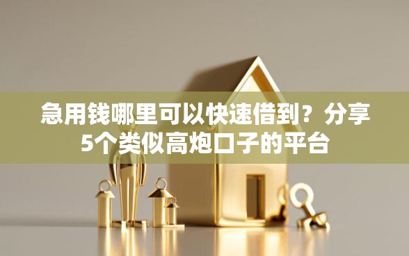 急用钱哪里可以快速借到？分享5个类似高炮口子的平台