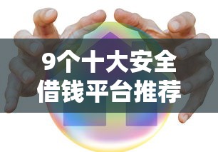 9个十大安全借钱平台推荐，专为攻克不看征信的贷款平台难题