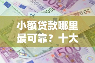 小额贷款哪里最可靠？十大什么贷款平台靠谱推荐