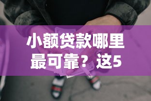 小额贷款哪里最可靠？这5个能下款的网贷平台值得一试