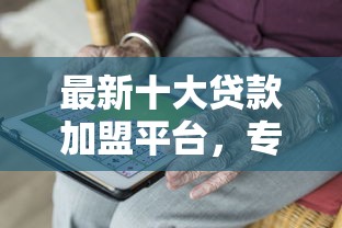 最新十大贷款加盟平台，专治不看征信的贷款平台