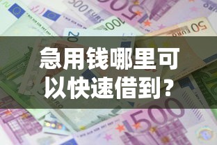 急用钱哪里可以快速借到？4千元无门槛借款平台推荐，8个网贷中介平台盘点