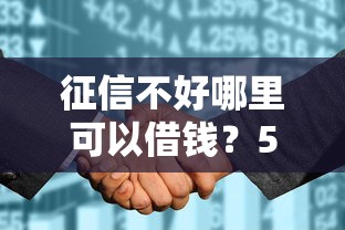 征信不好哪里可以借钱？5个支持下款到微信的2025花户风控必过的口子论坛