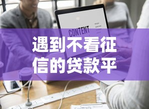 遇到不看征信的贷款平台怎么办？或可尝试这8个平台最容易借到钱的