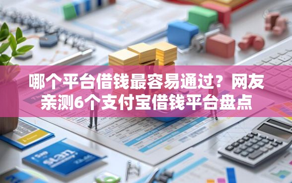 哪个平台借钱最容易通过？网友亲测6个支付宝借钱平台盘点