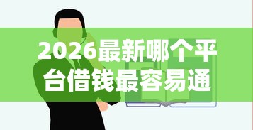 2026最新哪个平台借钱最容易通过（支持微信），6个急用不求评分快借无忧的平台无私分享
