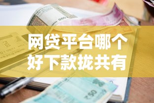 网贷平台哪个好下款拢共有哪些选择？6个借款平台利息最低最正规放款最快详解