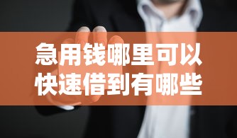 急用钱哪里可以快速借到有哪些？10个貌似免审批、老赖必下口子合集