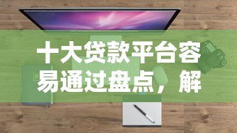 十大贷款平台容易通过盘点，解决征信不好哪里可以借钱的问题