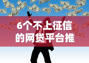 6个不上征信的网贷平台推荐，专为攻克网贷平台哪个好下款难题