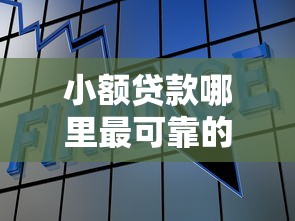 小额贷款哪里最可靠的话，可以看看这8个15天贷款平台