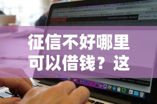 征信不好哪里可以借钱？这7个无视黑白必下款的网贷软件值得一试