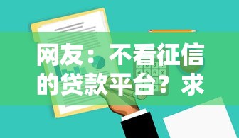 网友：不看征信的贷款平台？求介绍几款黑户也行借款的软件