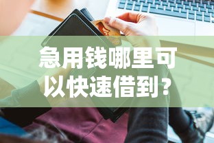 急用钱哪里可以快速借到?看看这5个资产包口子怎么样 急用钱哪里可以快速借到?看看这5个资产包口子怎么样