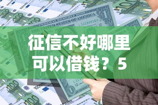 征信不好哪里可以借钱？5个靠谱一点分期借款平台推荐