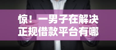 惊！一男子在解决正规借款平台有哪些时竟然发现6个容易下到款的平台，事后分享了出来
