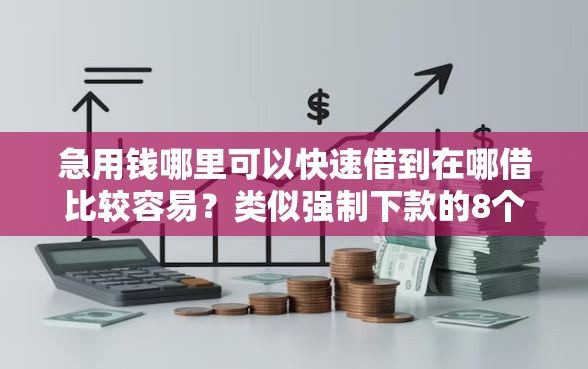 急用钱哪里可以快速借到在哪借比较容易？类似强制下款的8个口子参考