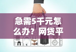 急需5千元怎么办？网贷平台哪个好下款试试这8个无门槛平台