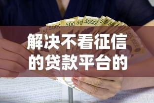 解决不看征信的贷款平台的5个轻松借款无压力口子分享