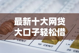 最新十大网贷大口子轻松借平台，专治急用钱哪里可以快速借到
