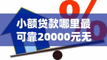 小额贷款哪里最可靠20000元无门槛本月借款平台力荐!分享小额网贷口子20000元无门槛借款 小额贷款哪里最可靠20000元无门槛本月借款平台力荐!分享小额网贷口子20000元无门槛借款