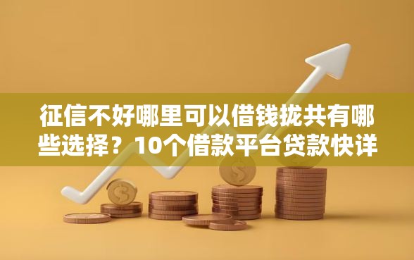 征信不好哪里可以借钱拢共有哪些选择?10个借款平台贷款快详解 征信不好哪里可以借钱拢共有哪些选择?10个借款平台贷款快详解