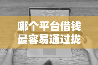 哪个平台借钱最容易通过拢共有哪些选择?7个无视黑白下款8000左右的口子详解 哪个平台借钱最容易通过拢共有哪些选择?7个无视黑白下款8000左右的口子详解