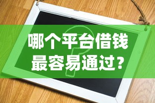 哪个平台借钱最容易通过?2026最新测评10个借钱平台不看综合评估的app 哪个平台借钱最容易通过?2026最新测评10个借钱平台不看综合评估的app