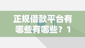 正规借款平台有哪些有哪些?10个什么网贷平台靠谱推荐给你 正规借款平台有哪些有哪些?10个什么网贷平台靠谱推荐给你
