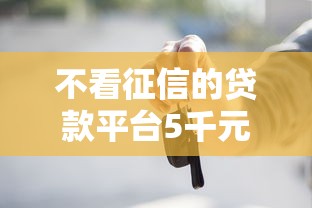 不看征信的贷款平台5千元无门槛本月借款平台力荐！分享小额网贷口子5千元无门槛借款