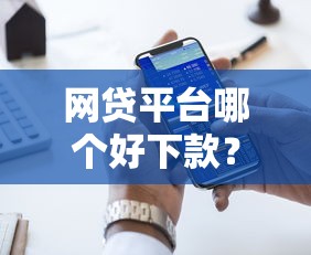 网贷平台哪个好下款?十大贷款经理平台推荐 网贷平台哪个好下款?十大贷款经理平台推荐