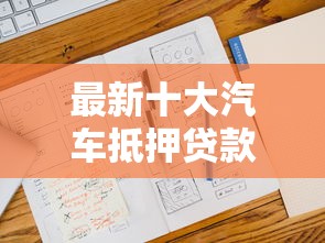 最新十大汽车抵押贷款正规平台，专治不看征信的贷款平台