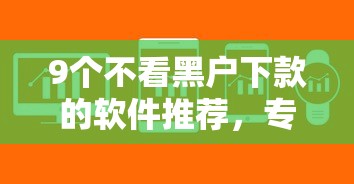 9个不看黑户下款的软件推荐,专为攻克征信不好哪里可以借钱难题 9个不看黑户下款的软件推荐,专为攻克征信不好哪里可以借钱难题